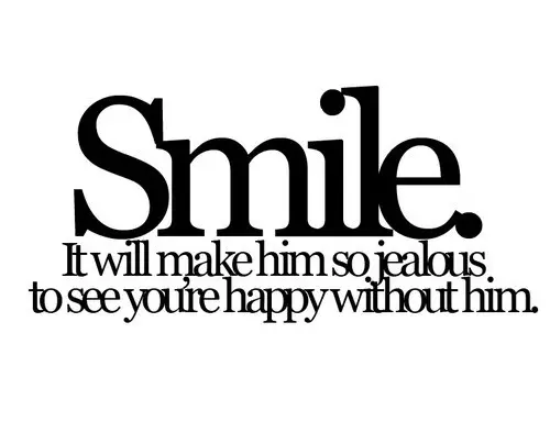 Smile. It will make him so jealous to see you're happy without him