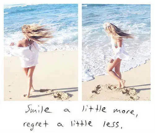 Smile a little more, regret a little less.