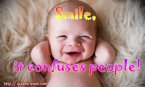 Smile, it confuses people!
