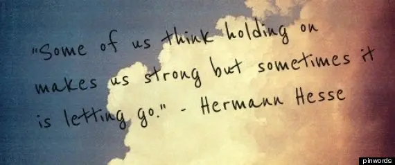 Some of us think holding on makes us strong but sometimes it is letting go.
