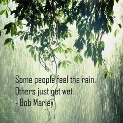Some people feel the rain. Others just get wet