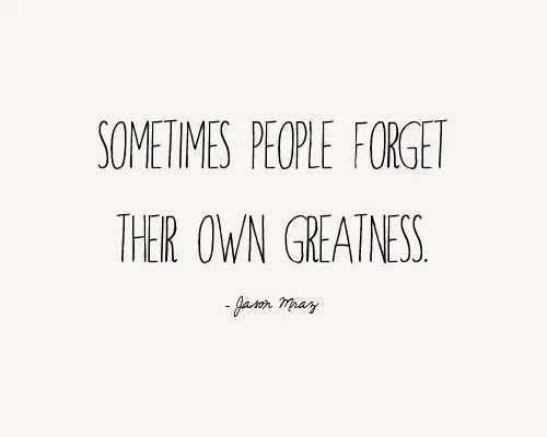 Some people forget their own greatness.
