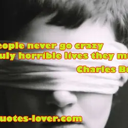 Some people never go crazy. What truly horrible lives they must lead