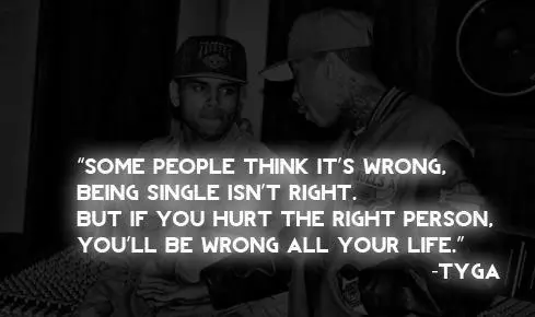 Some people think it's wrong, being single isn't right. But if you hurt the right person you'll be wrong all your life.