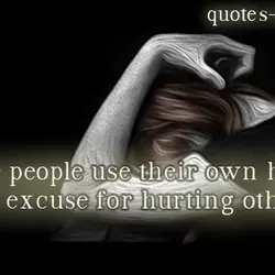 Some people use their own hurt as an excuse for hurting others.
