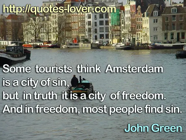 Some tourists think Amsterdam is a city of sin, but in truth it is a city of freedom. And in freedom, most people find sin.