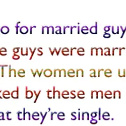 Some women go for married guys because they didn’t know the guys were married when...
