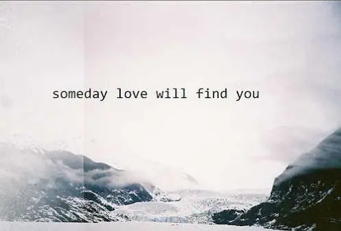 Someday love will find you.