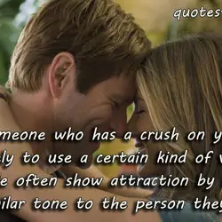 Someone who has a crush on you is likely to use a certain kind of...