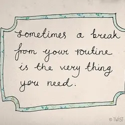 Sometimes a break from your routine is the very thing you need.