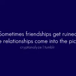 Sometimes friendships get ruined once relationships come into the picture.