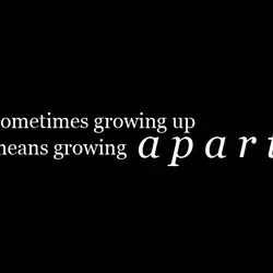 Sometimes growing up means growing apart.