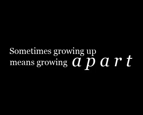 Sometimes growing up means growing apart.