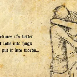 Sometimes it's better to put love into hugs than put it into words.