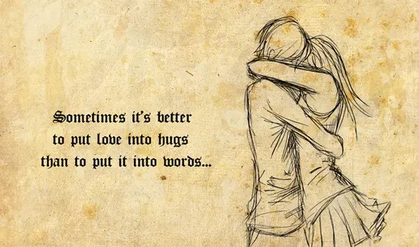 Sometimes it's better to put love into hugs than put it into words.