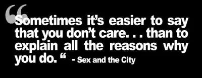 Sometimes it's easier to say that you don't care than to explain all the reasons why you do.
