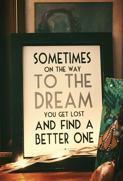 Sometimes on the way to the dream you get lost and find a better one