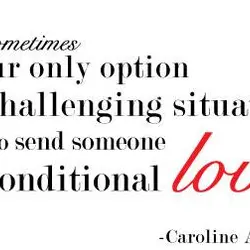 Sometimes our only option in a challenging situation is to send someone unconditional love