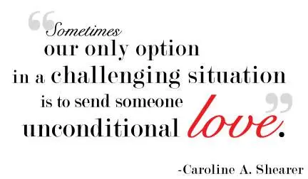 Sometimes our only option in a challenging situation is to send someone unconditional love