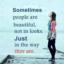 Sometimes people are beautiful, not in looks. Just in the way they are.
