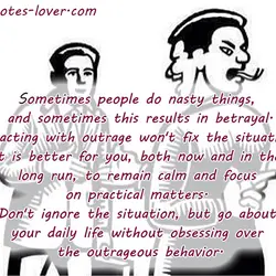 Sometimes people do nasty things, and sometimes this results in betrayal. Reacting with outrage won't...