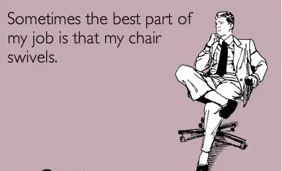 Sometimes the best part of my job is that my chair swivels