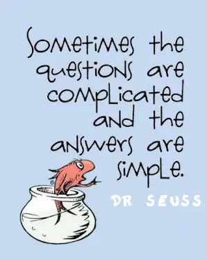 Sometimes the questions are complicated and the answers are simple 