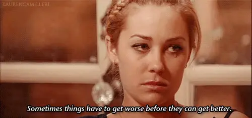 Sometimes things have to get worse before they can get better.