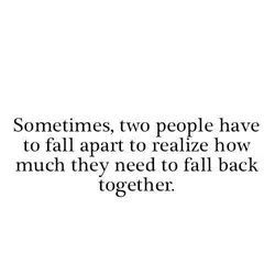 Sometimes, two people have to fall apart to realize how much they need to fall...