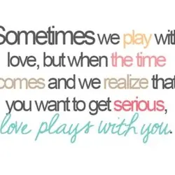 Sometimes we play with love, but when the time comes and we realize that you...