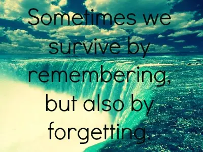 Sometimes we survive by remembering, but also by forgetting