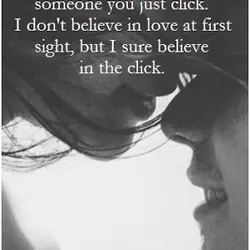 Sometimes when you meet someone you just click.I don't believe in love at first sight,...