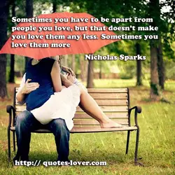 Sometimes you have to be apart from people you love, but that doesn't make you...