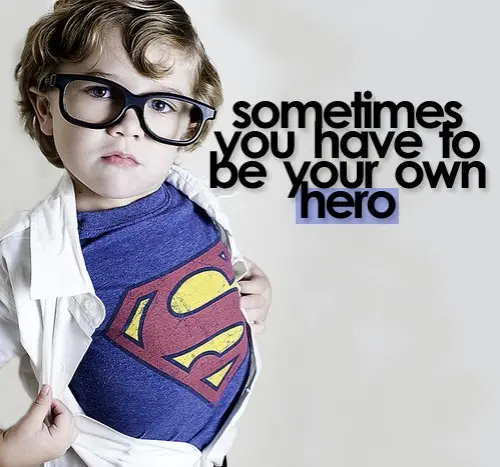 Sometimes you have to be your own hero