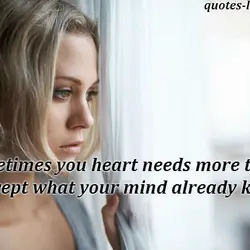 Sometimes you heart needs more time to accept what your mind already knows.