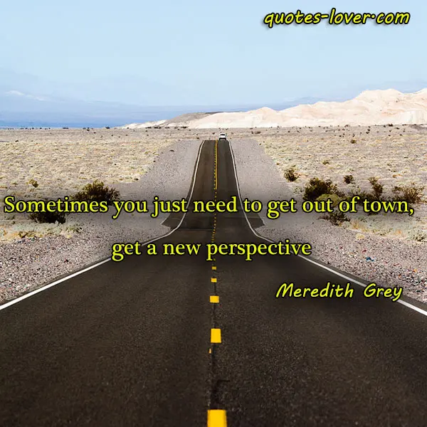 Sometimes you just need to get out of town, get a new perspective.