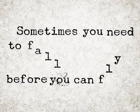Sometimes you need to fall before you can fly