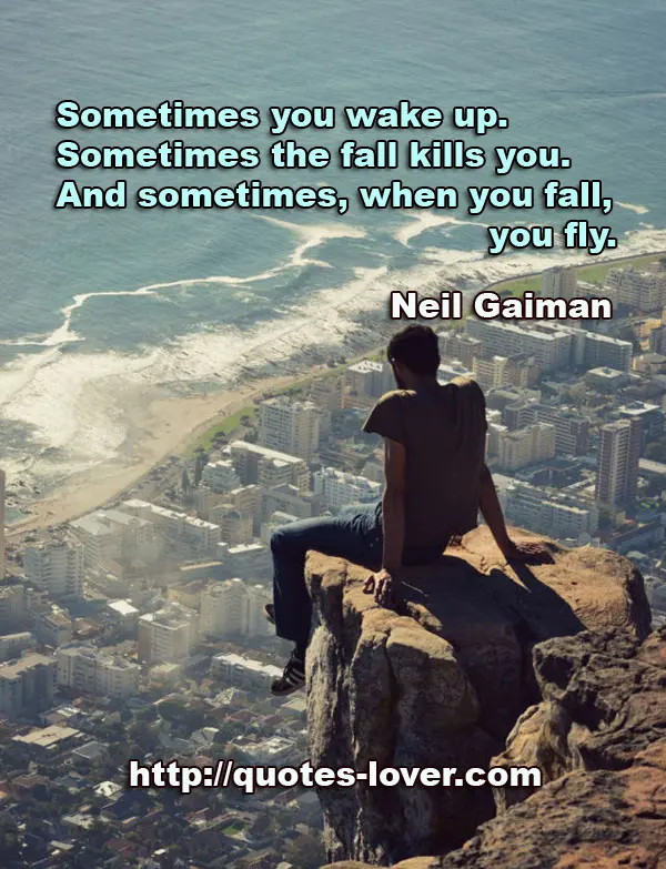 Sometimes you wake up. Sometimes the fall kills you. And sometimes, when you fall, you fly.