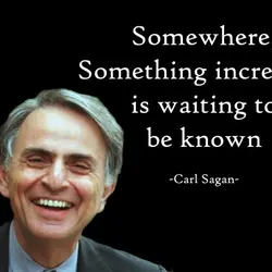 Somewehere, Something incredible is waiting to be known.