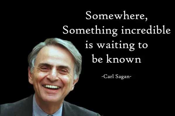 Somewehere, Something incredible is waiting to be known.