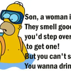 Son, a woman is like a beer. They smell good, they look good, you'd step...