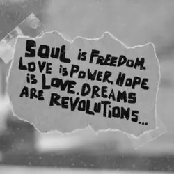Soul is freedom, love is power, hope is love. Dreams are revolutions