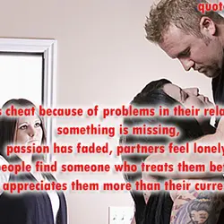 Spouses cheat because of problems in their relationship - something is missing, passion has faded,...