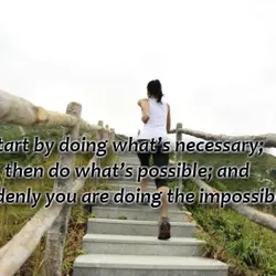 Start by doing what's necessary; then do what's possible; and suddenly you are doing the...