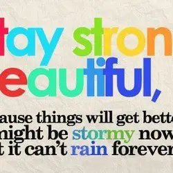 Stay strong, beautiful because things will get better. It might be stormy now, but it...