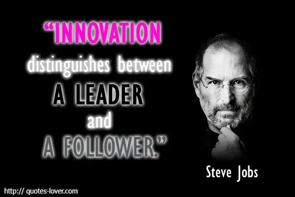 Innovation distinguishes between a leader and a follower
