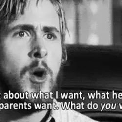 Stop thinking about what I want,what he wants, what your parents want. What do you...