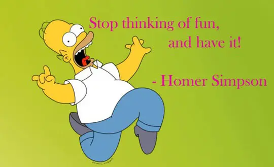 Stop thinking of fun and have it