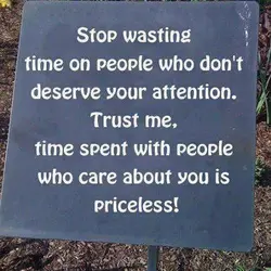 Stop wasting time on people who don't deserve your attention. Trust me, time spent with...