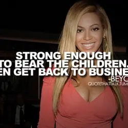 Strong enough to bear the children. Then get back to business.